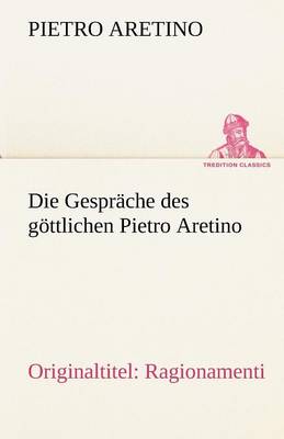 Die Gesprache Des Gottlichen Pietro Aretino