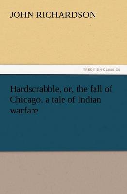 Hardscrabble, Or, the Fall of Chicago. a Tale of Indian Warfare
