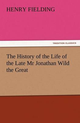 The History of the Life of the Late MR Jonathan Wild the Great