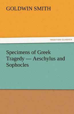 Specimens of Greek Tragedy - Aeschylus and Sophocles