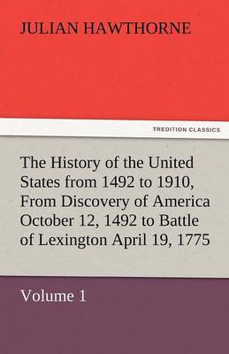 The History of the United States from 1492 to 1910, from Discovery of America October 12, 1492 to Battle of Lexington April 19, 1775
