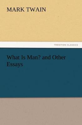 What Is Man? and Other Essays