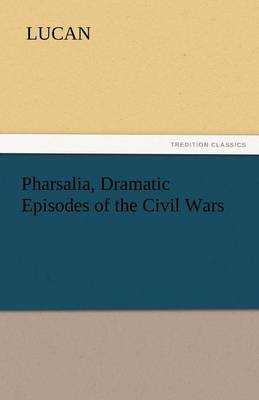 Pharsalia, Dramatic Episodes of the Civil Wars