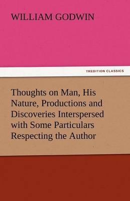 Thoughts on Man, His Nature, Productions and Discoveries Interspersed with Some Particulars Respecting the Author