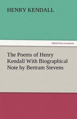 The Poems of Henry Kendall with Biographical Note by Bertram Stevens