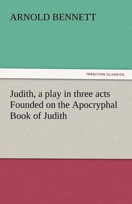 Judith, a Play in Three Acts Founded on the Apocryphal Book of Judith