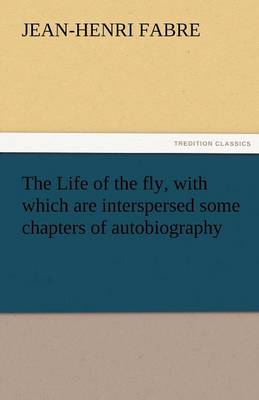 The Life of the Fly, with Which Are Interspersed Some Chapters of Autobiography
