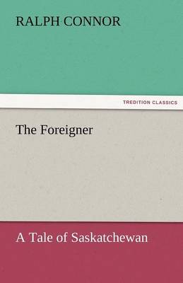 The Foreigner A Tale of Saskatchewan