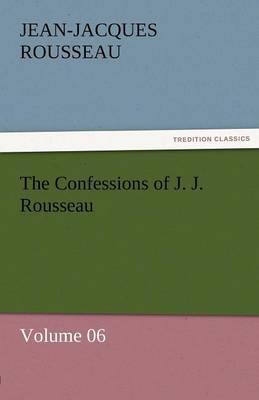 The Confessions of J. J. Rousseau - Volume 06