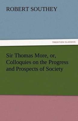 Sir Thomas More, Or, Colloquies on the Progress and Prospects of Society