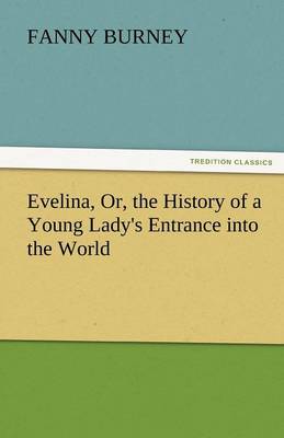 Evelina, Or, the History of a Young Lady's Entrance Into the World