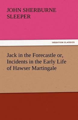 Jack in the Forecastle Or, Incidents in the Early Life of Hawser Martingale