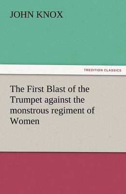 The First Blast of the Trumpet Against the Monstrous Regiment of Women