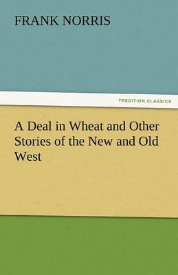 A Deal in Wheat and Other Stories of the New and Old West