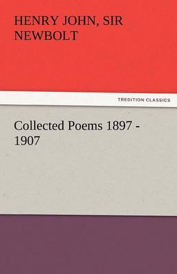 Collected Poems 1897 - 1907, by Henry Newbolt