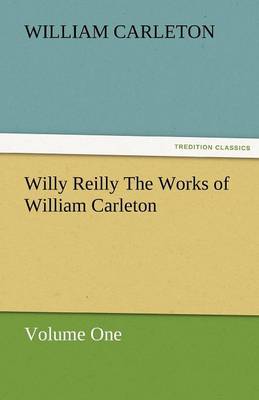 Willy Reilly the Works of William Carleton, Volume One