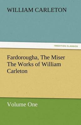 Fardorougha, the Miser the Works of William Carleton, Volume One