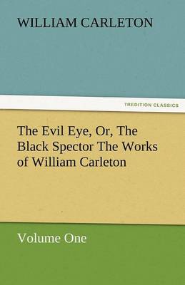 The Evil Eye, Or, the Black Spector the Works of William Carleton, Volume One
