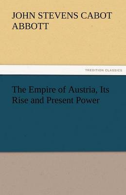 The Empire of Austria, Its Rise and Present Power