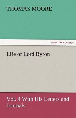 Life of Lord Byron, Vol. 4 With His Letters and Journals