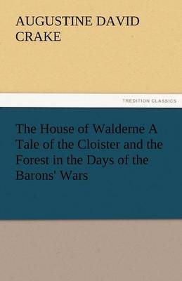 The House of Walderne A Tale of the Cloister and the Forest in the Days of the Barons' Wars