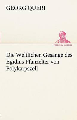 Die Weltlichen Gesange Des Egidius Pfanzelter Von Polykarpszell