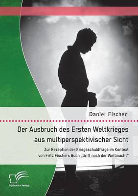 Der Ausbruch des Ersten Weltkrieges aus multiperspektivischer Sicht