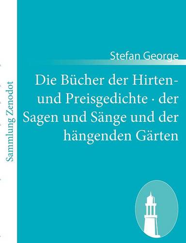 Die Bücher der Hirten- und Preisgedichte - der Sagen und Sänge und der hängenden Gärten