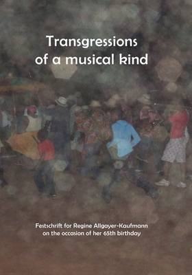 Transgressions of a Musical Kind: Festschrift for Regine Allgayer-Kaufmann on the Occasion of Her 65th Birthday