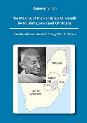 The Making of the Politician M. Gandhi by Muslims, Jews and Christians: Gandhi's Methods to Solve Immigration Problems