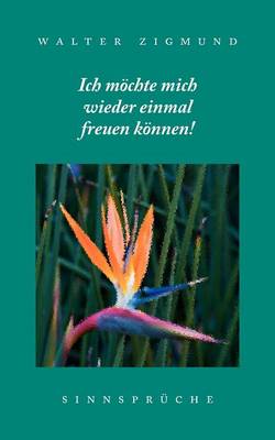 Ich möchte mich wieder einmal freuen können! Sinnsprüche
