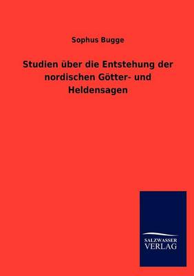 Studien Ber Die Entstehung Der Nordischen G Tter- Und Heldensagen