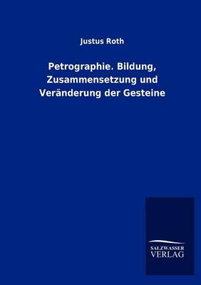 Petrographie. Bildung, Zusammensetzung und Veränderung der Gesteine