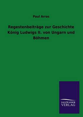 Regestenbeiträge zur Geschichte König Ludwigs II. von Ungarn und Böhmen