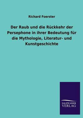 Der Raub Und Die Ruckkehr Der Persephone in Ihrer Bedeutung Fur Die Mythologie, Literatur- Und Kunstgeschichte