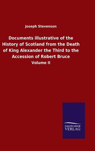 Documents illustrative of the History of Scotland from the Death of King Alexander the Third to the Accession of Robert Bruce