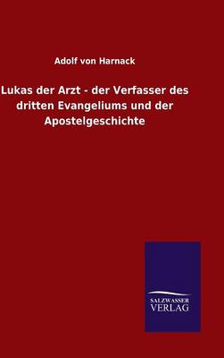 Lukas der Arzt - der Verfasser des dritten Evangeliums und der Apostelgeschichte