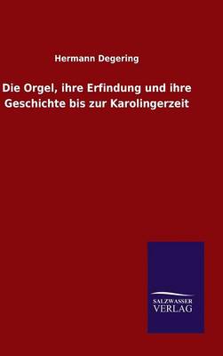 Die Orgel, ihre Erfindung und ihre Geschichte bis zur Karolingerzeit