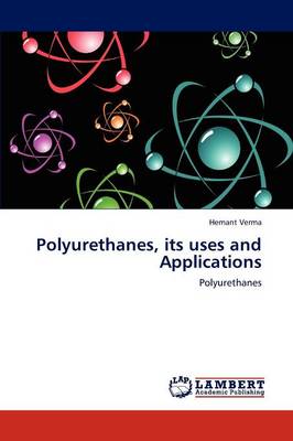 Polyurethanes, Its Uses and Applications