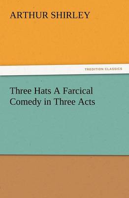 Three Hats a Farcical Comedy in Three Acts