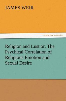Religion and Lust or, The Psychical Correlation of Religious Emotion and Sexual Desire