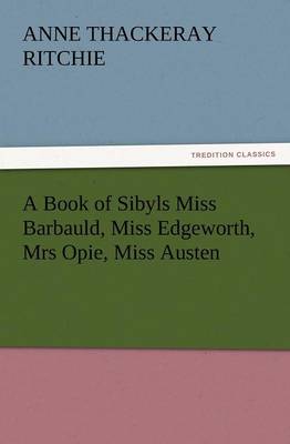 A Book of Sibyls Miss Barbauld, Miss Edgeworth, Mrs Opie, Miss Austen