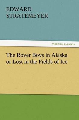 The Rover Boys in Alaska or Lost in the Fields of Ice