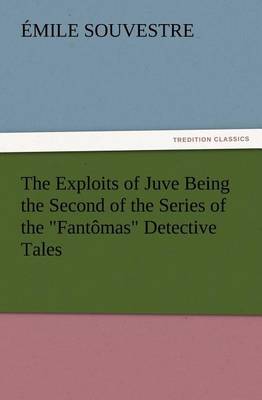 The Exploits of Juve Being the Second of the Series of the Fantômas Detective Tales