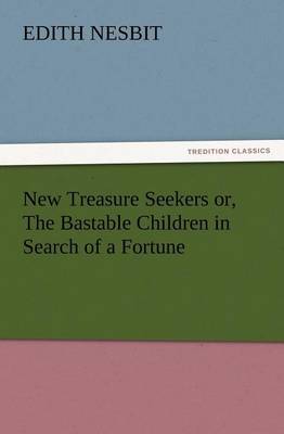 New Treasure Seekers or, The Bastable Children in Search of a Fortune