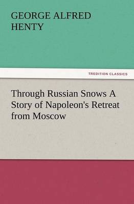Through Russian Snows a Story of Napoleon's Retreat from Moscow