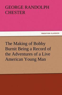 The Making of Bobby Burnit Being a Record of the Adventures of a Live American Young Man