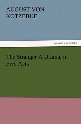 The Stranger a Drama, in Five Acts