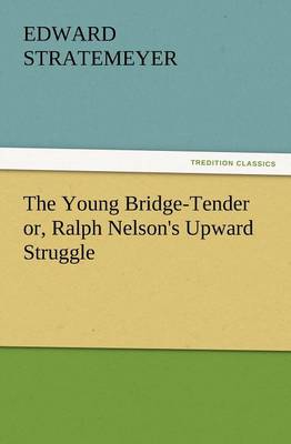 The Young Bridge-Tender Or, Ralph Nelson's Upward Struggle