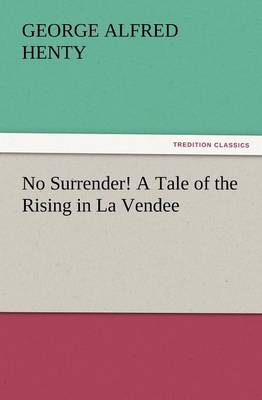 No Surrender! a Tale of the Rising in La Vendee